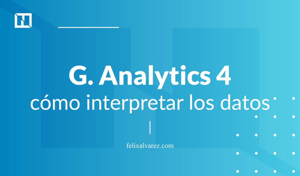 Cómo interpretar los datos de Google Analytics 4